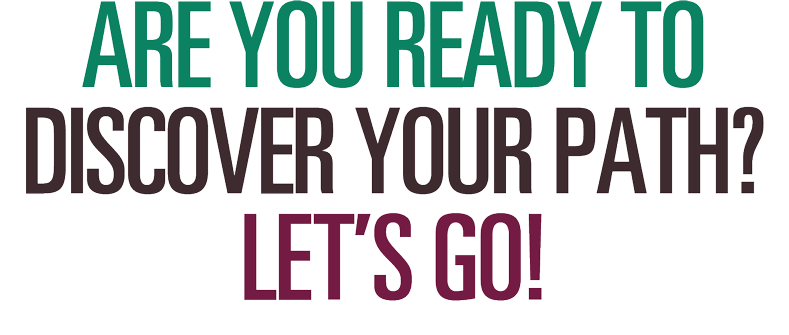 Are you ready to discover your path? Let's go!